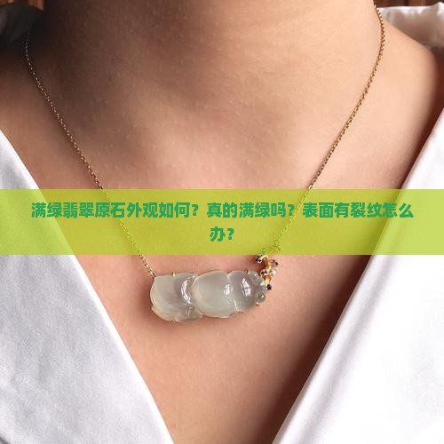 满绿翡翠原石外观如何？真的满绿吗？表面有裂纹怎么办？