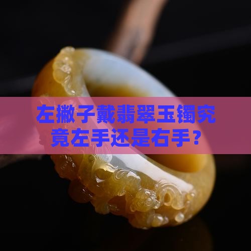 左撇子戴翡翠玉镯究竟左手还是右手？
