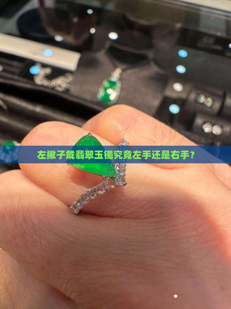 左撇子戴翡翠玉镯究竟左手还是右手？