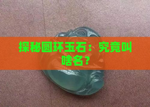 探秘圆环玉石：究竟叫啥名？