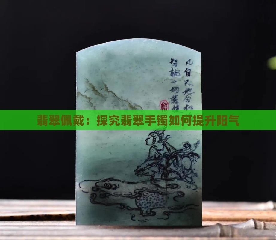 翡翠佩戴：探究翡翠手镯如何提升阳气