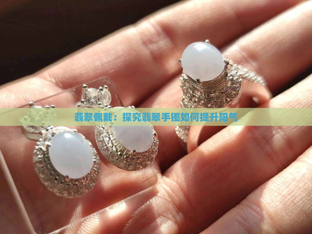 翡翠佩戴：探究翡翠手镯如何提升阳气