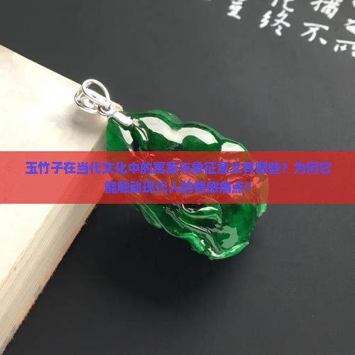 玉竹子在当代文化中的寓意与象征意义有哪些？为何它能触动现代人的情感痛点？