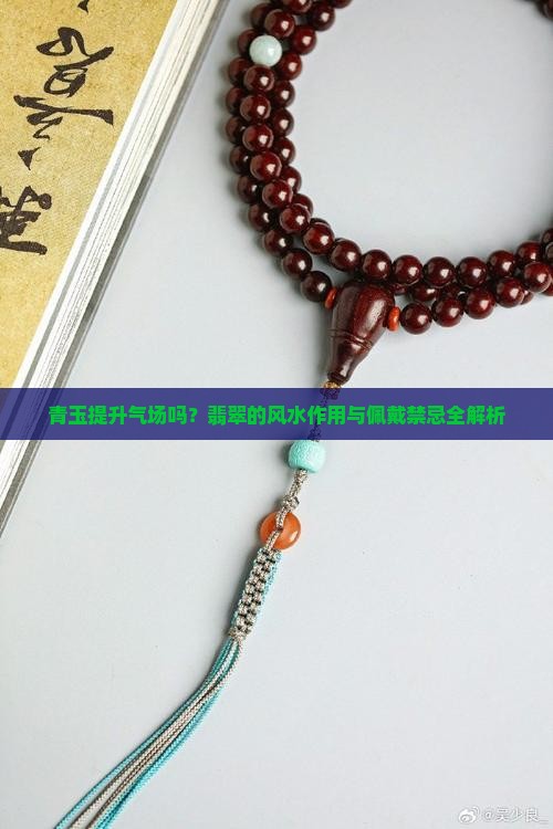 青玉提升气场吗？翡翠的风水作用与佩戴禁忌全解析