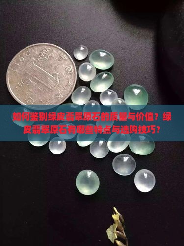 如何鉴别绿皮翡翠原石的质量与价值？绿皮翡翠原石有哪些特点与选购技巧？