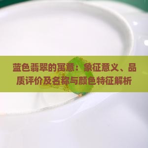 蓝色翡翠的寓意：象征意义、品质评价及名称与颜色特征解析