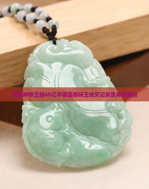 玻璃种帝王绿48亿手镯翡翠标王成交记录及真假鉴别