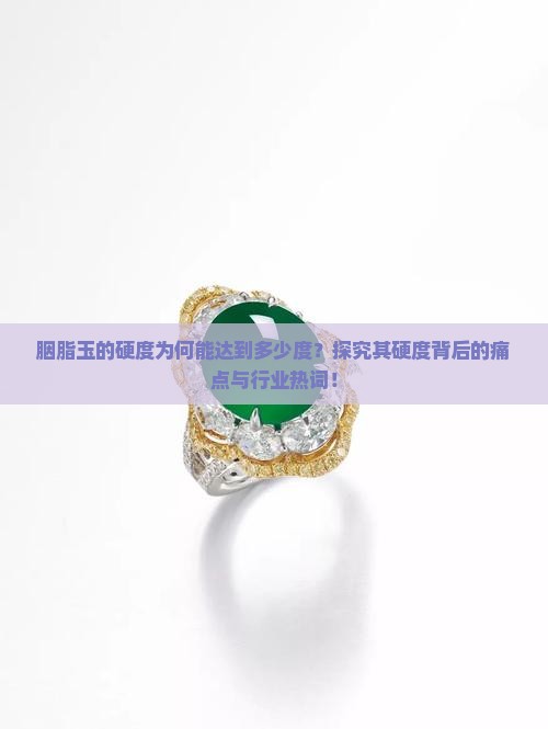 胭脂玉的硬度为何能达到多少度？探究其硬度背后的痛点与行业热词！