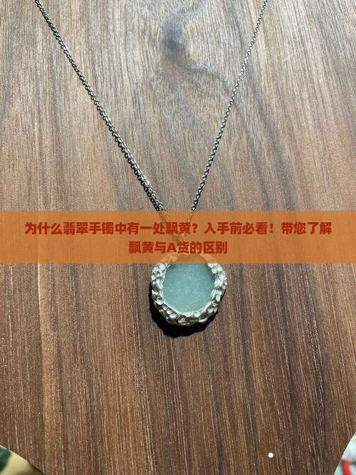 为什么翡翠手镯中有一处飘黄？入手前必看！带您了解飘黄与A货的区别
