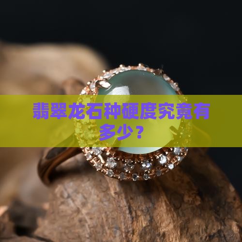翡翠龙石种硬度究竟有多少？