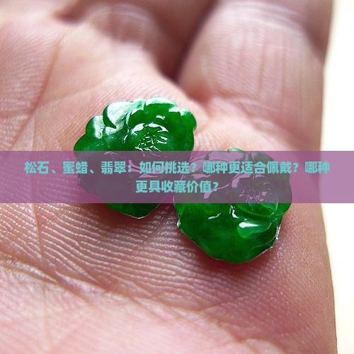 松石、蜜蜡、翡翠：如何挑选？哪种更适合佩戴？哪种更具收藏价值？