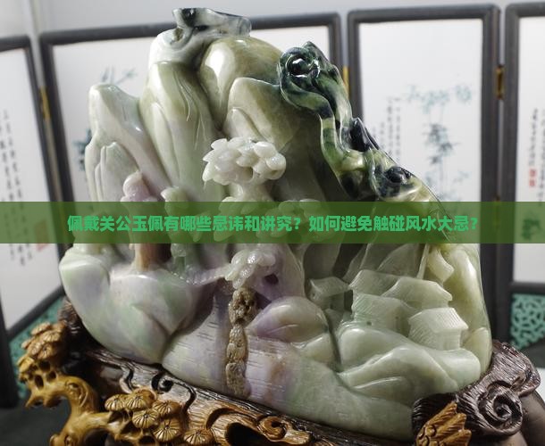 佩戴关公玉佩有哪些忌讳和讲究？如何避免触碰风水大忌？