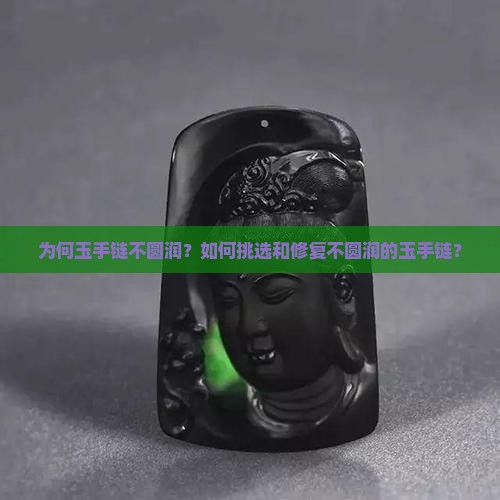 为何玉手链不圆润？如何挑选和修复不圆润的玉手链？