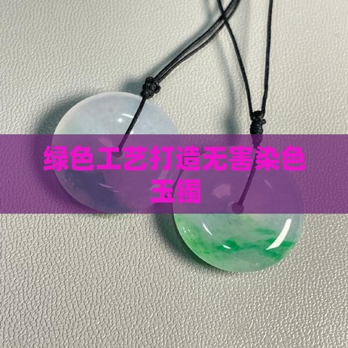 绿色工艺打造无害染色玉镯