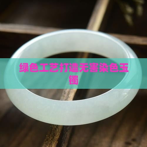 绿色工艺打造无害染色玉镯
