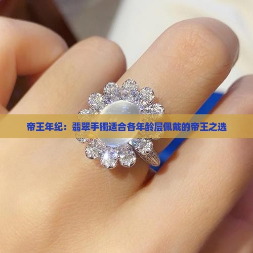 帝王年纪：翡翠手镯适合各年龄层佩戴的帝王之选