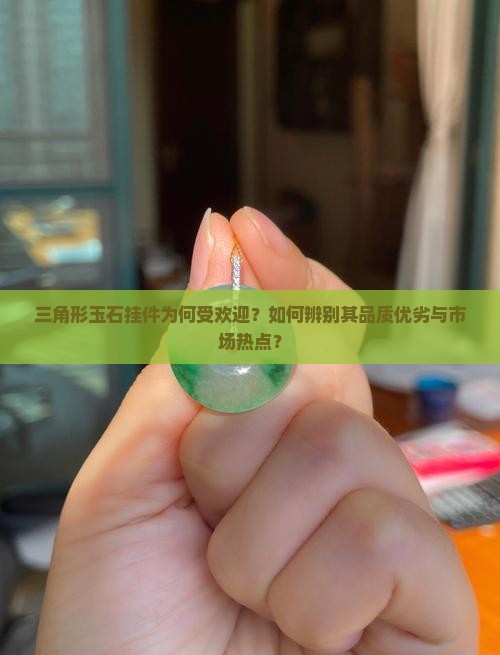 三角形玉石挂件为何受欢迎？如何辨别其品质优劣与市场热点？