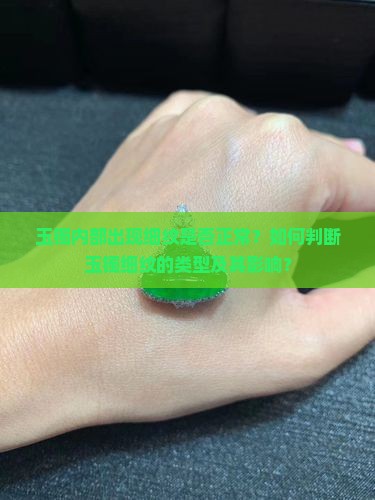 玉镯内部出现细纹是否正常？如何判断玉镯细纹的类型及其影响？