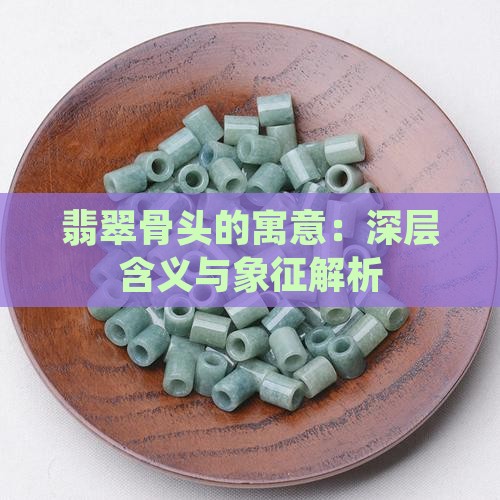 翡翠骨头的寓意：深层含义与象征解析