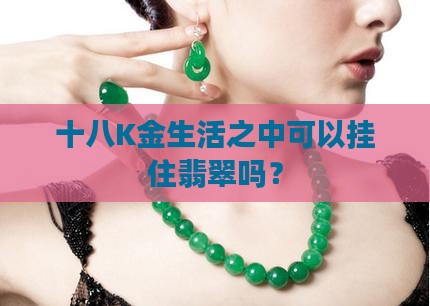 十八K金生活之中可以挂住翡翠吗？