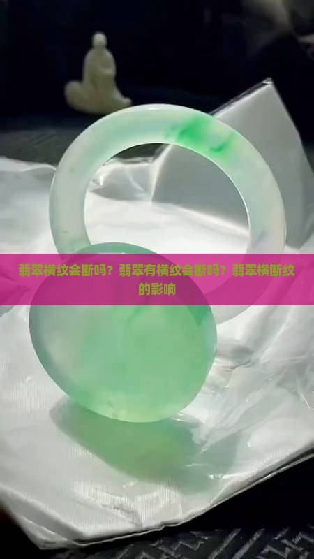 翡翠横纹会断吗？翡翠有横纹会断吗？翡翠横断纹的影响