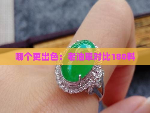 哪个更出色：老油翠对比180料