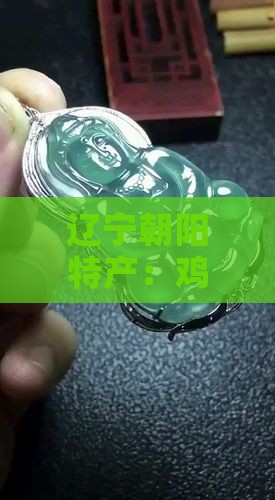 辽宁朝阳特产：鸡血玉的神秘魅力