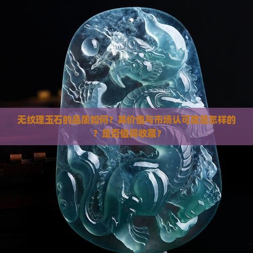 无纹理玉石的品质如何？其价值与市场认可度是怎样的？是否值得收藏？