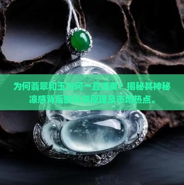 为何翡翠和玉为何一直凉爽？揭秘其神秘凉感背后的科学原理及市场热点。