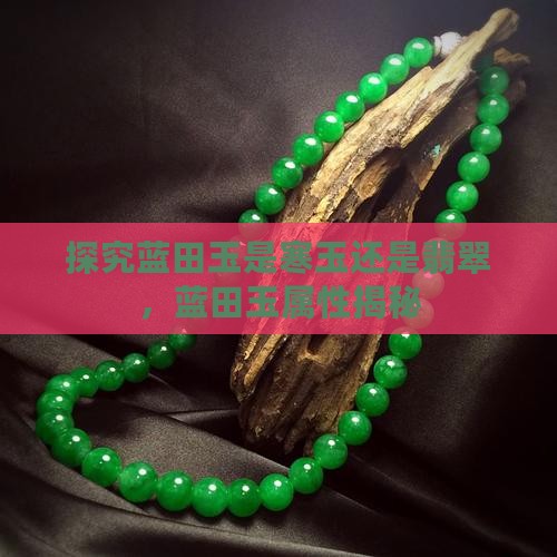 探究蓝田玉是寒玉还是翡翠，蓝田玉属性揭秘