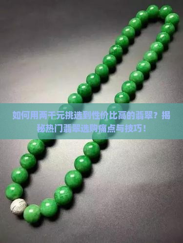如何用两千元挑选到性价比高的翡翠？揭秘热门翡翠选购痛点与技巧！