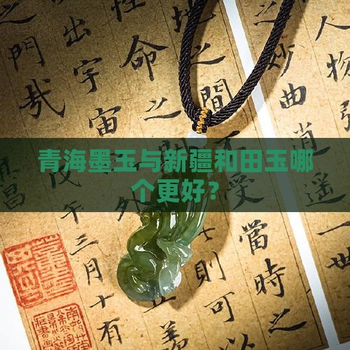 青海墨玉与新疆和田玉哪个更好？