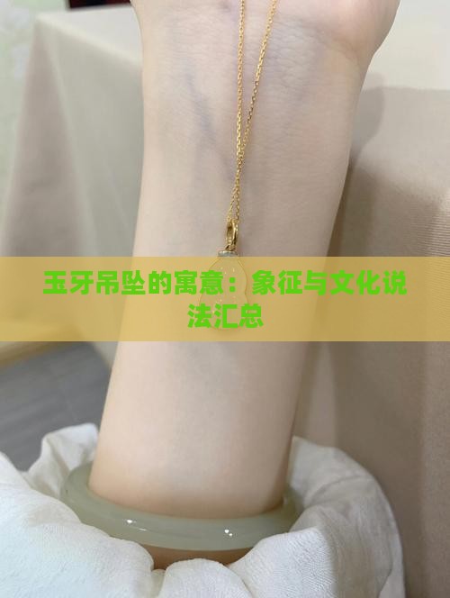 玉牙吊坠的寓意：象征与文化说法汇总