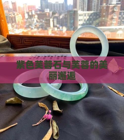 紫色芙蓉石与芙蓉的美丽邂逅