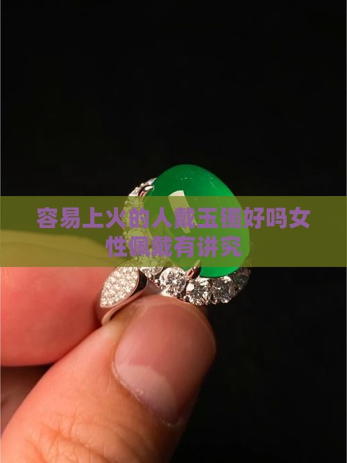 容易上火的人戴玉镯好吗女性佩戴有讲究
