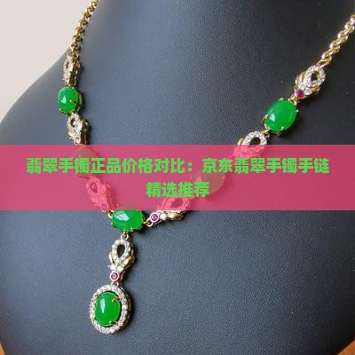 翡翠手镯正品价格对比：京东翡翠手镯手链精选推荐