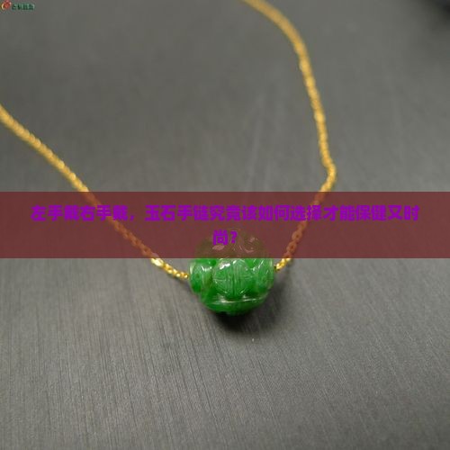 左手戴右手戴，玉石手链究竟该如何选择才能保健又时尚？