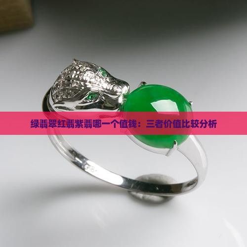 绿翡翠红翡紫翡哪一个值钱：三者价值比较分析