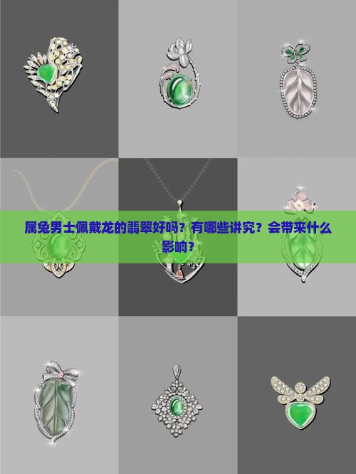 属兔男士佩戴龙的翡翠好吗？有哪些讲究？会带来什么影响？