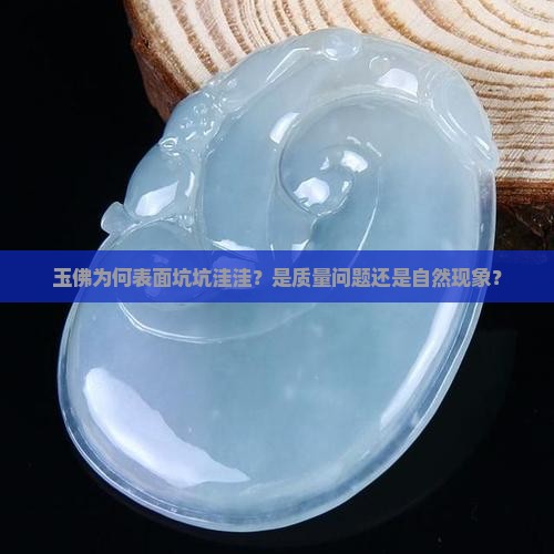 玉佛为何表面坑坑洼洼？是质量问题还是自然现象？