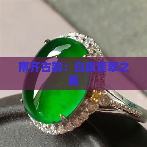 南齐古韵：白皮翡翠之美