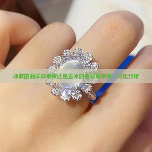 冰胶的翡翠珠串贵还是正冰的翡翠珠串贵：对比分析