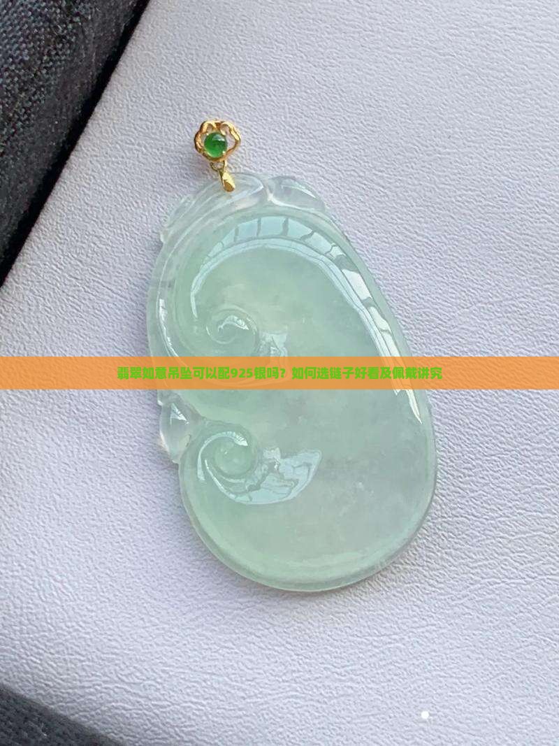 翡翠如意吊坠可以配925银吗？如何选链子好看及佩戴讲究