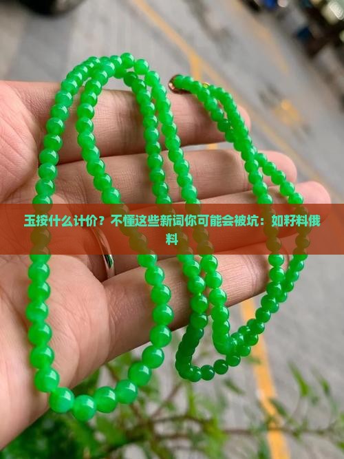 玉按什么计价？不懂这些新词你可能会被坑：如籽料俄料
