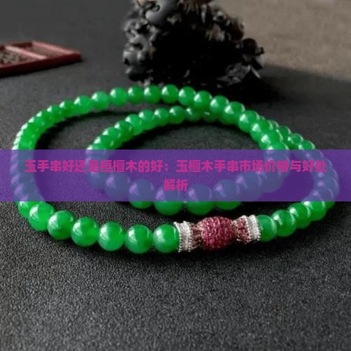 玉手串好还是桓檀木的好：玉檀木手串市场价格与好处解析