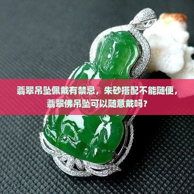 翡翠吊坠佩戴有禁忌，朱砂搭配不能随便，翡翠佛吊坠可以随意戴吗？