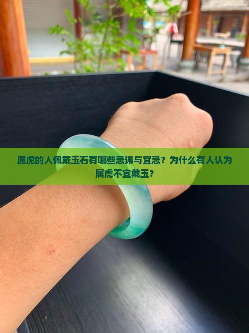 属虎的人佩戴玉石有哪些忌讳与宜忌？为什么有人认为属虎不宜戴玉？