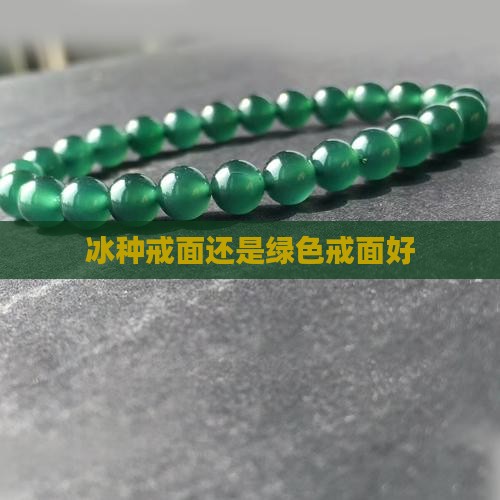 冰种戒面还是绿色戒面好