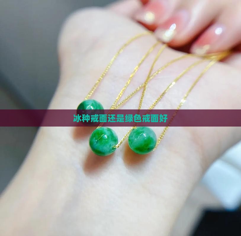 冰种戒面还是绿色戒面好