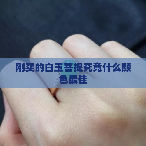 刚买的白玉菩提究竟什么颜色最佳